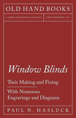 Window Blinds - Their Making and Fixing - With Numerous Engravings and Diagrams(English, Paperback, Hasluck Paul N)