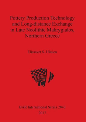 Pottery Production Technology and Long-distance Exchange in Late Neolithic Makrygialos, Northern Greece(English, Paperback, Hitsiou Elissavet S.)