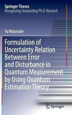 Formulation of Uncertainty Relation Between Error and Disturbance in Quantum Measurement by Using Quantum Estimation Theory(English, Hardcover, Watanabe Yu)