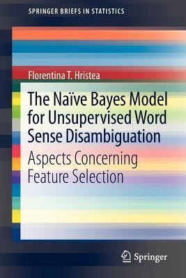 The Naive Bayes Model for Unsupervised Word Sense Disambiguation(English, Paperback, T. Hristea Florentina)