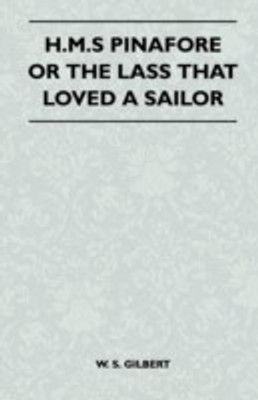 H.M.S Pinafore or the Lass That Loved a Sailor(English, Paperback, Gilbert William Schwenck)
