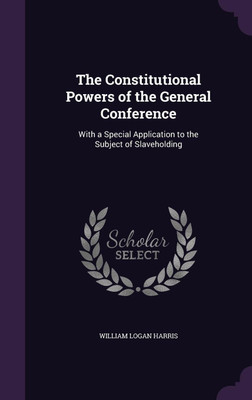 The Constitutional Powers of the General Conference(English, Hardcover, Harris William Logan)
