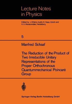 The Reduction of the Product of Two Irreducible Unitary Representations of the Proper Orthochronous Quantummechanical Poincare Group(English, Paperback, Schaaf Manfred)