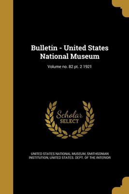 Bulletin - United States National Museum; Volume no. 82 pt. 2 1921(English, Paperback, unknown)