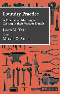 Foundry Practice - A Treatise On Moulding And Casting In Their Various Details(English, Paperback, Stone Melvin Oscar)
