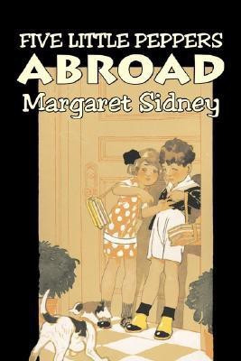Five Little Peppers Abroad by Margaret Sidney, Fiction, Family, Action & Adventure(English, Paperback, Sidney Margaret)