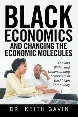 Black Economics and Changing the Economic Molecules(English, Paperback, Gavin Keith Dr)