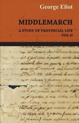 The Works Of George Eliot - Middlemarch A Stufy Of Provincial Life; Vol II(English, Paperback, Eliot George)