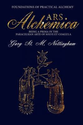 ARS Alchemica - Foundations of Practical Alchemy(English, Hardcover, Nottingham Gary St Michael)