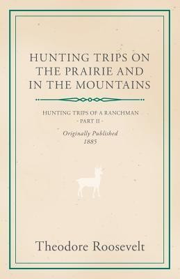 Hunting Trips On The Prairie And In The Mountains(English, Paperback, Roosevelt Theodore)