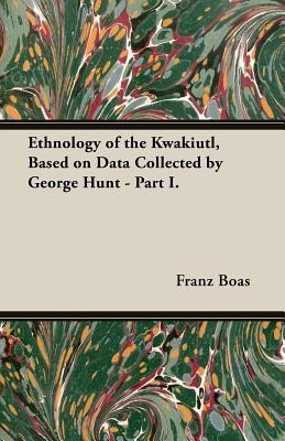 Ethnology of the Kwakiutl, Based on Data Collected by George Hunt - Part I.(English, Paperback, Boas Franz)