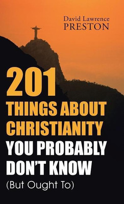 201 Things about Christianity You Probably Don't Know (But Ought To)(English, Hardcover, Preston David Lawrence)