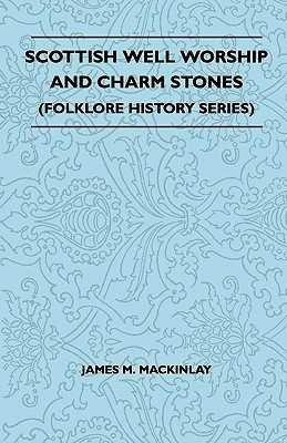 Scottish Well Worship And Charm Stones (Folklore History Series)(English, Paperback, Mackinlay James M.)