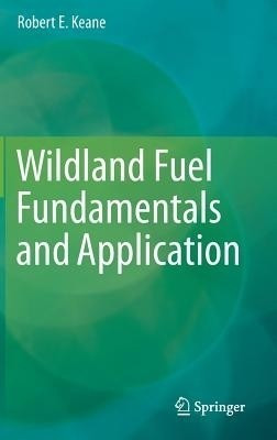 Wildland Fuel Fundamentals and Applications(English, Hardcover, Keane Robert E.)