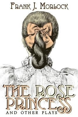 The Rose Princess and Other Plays(English, Paperback, Morlock Frank J)