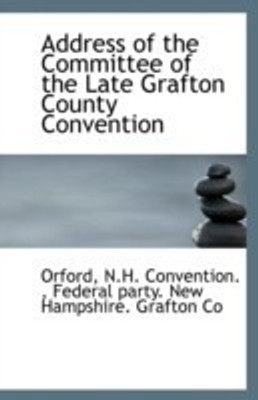 Address of the Committee of the Late Grafton County Convention(English, Paperback, Convention Orford N H)