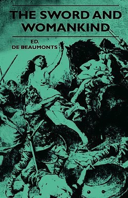 The Sword And Womankind - Being A Study Of The Influence Of 'The Queen Of Weapons' Upon The Moral And Social Status Of Women(English, Paperback, Beaumonts Ed. De)