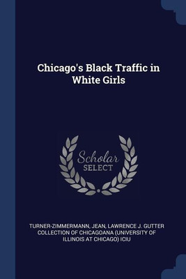 Chicago's Black Traffic in White Girls(English, Paperback, Turner-Zimmermann Jean)
