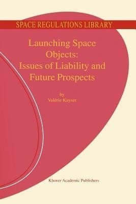 Launching Space Objects: Issues of Liability and Future Prospects(English, Paperback, Kayser V.)