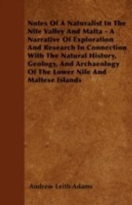 Notes Of A Naturalist In The Nile Valley And Malta - A Narrative Of Exploration And Research In Connection With The Natural History, Geology, And Archaeology Of The Lower Nile And Maltese Islands(English, Paperback, Adams Andrew Leith) Notes Of A Naturalist In The Nile Valley And Malta - A Narrative Of Exploration And Research In Connection With The Natural History, Geology, And Archaeology Of The Lower Nile And Maltese Islands(English, Paperback, Adams Andrew Leith)
