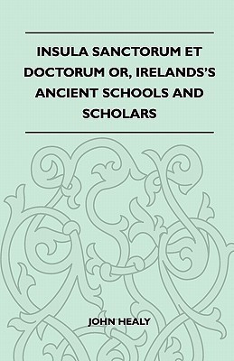 Insula Sanctorum Et Doctorum Or, Irelands's Ancient Schools And Scholars(English, Paperback, Healy John)