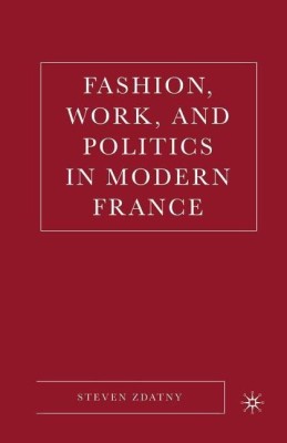 Fashion, Work, and Politics in Modern France(English, Paperback, Zdatny S.)