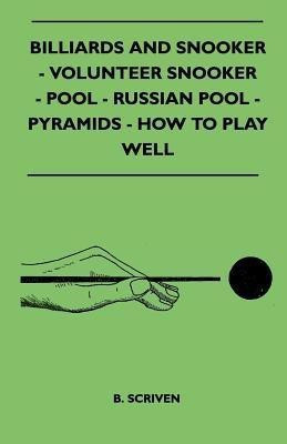 Billiards And Snooker - Volunteer Snooker - Pool - Russian Pool - Pyramids - How To Play Well(English, Paperback, Scriven B.)