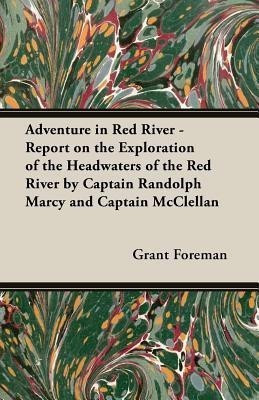 Adventure In Red River - Report On The Exploration Of The Headwaters Of The Red River By Captain Randolph Marcy And Captain Mcclellan(English, Paperback, Foreman Grant)
