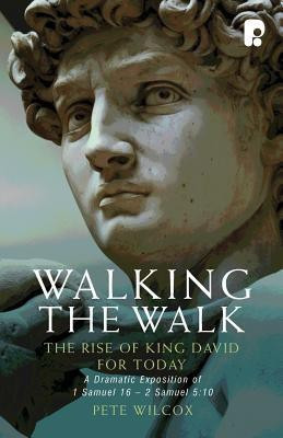 Walking the Walk: A Dramatic Exposition of 1 Samuel 16 - 2 Samuel 5:10(English, Paperback, Wilcox Pete)
