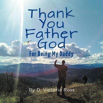 Thank You Father God For Being My Daddy(English, Paperback, Ross D Victoria)