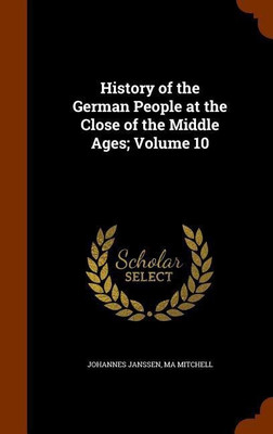 History of the German People at the Close of the Middle Ages; Volume 10(English, Hardcover, Janssen Johannes)