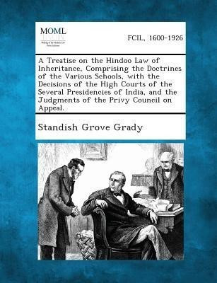 A Treatise on the Hindoo Law of Inheritance, Comprising the Doctrines of the Various Schools, with the Decisions of the High Courts of the Several P(English, Paperback, Grady Standish Grove) A Treatise on the Hindoo Law of Inheritance, Comprising the Doctrines of the Various Schools, with the Decisions of the High Courts of the Several P(English, Paperback, Grady Standish Grove)
