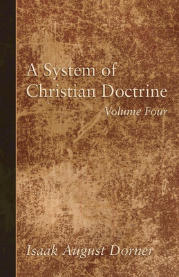 A System of Christian Doctrine, Volume 4(English, Paperback, Dorner Isaak a)