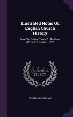 Illustrated Notes On English Church History(English, Hardcover, Lane Charles Arthur)