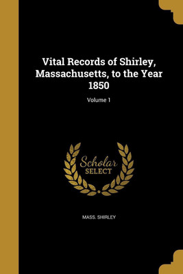 Vital Records of Shirley, Massachusetts, to the Year 1850; Volume 1(English, Paperback, Shirley Mass)