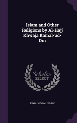 Islam and Other Religions by Al-Hajj Khwaja Kamal-ud-Din(English, Hardcover, Kamal-Ud-Din Khwaja)