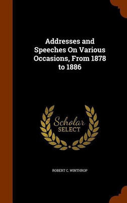 Addresses and Speeches On Various Occasions, From 1878 to 1886(English, Hardcover, Winthrop Robert C)