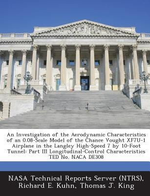 An Investigation of the Aerodynamic Characteristics of an 0.08-Scale Model of the Chance Vought Xf7u-1 Airplane in the Langley High-Speed 7 by 10-Foot Tunnel(English, Paperback, Kuhn Richard E)