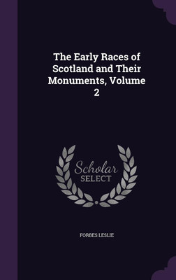 The Early Races of Scotland and Their Monuments, Volume 2(English, Hardcover, Leslie Forbes)