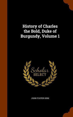 History of Charles the Bold, Duke of Burgundy, Volume 1(English, Hardcover, Kirk John Foster)