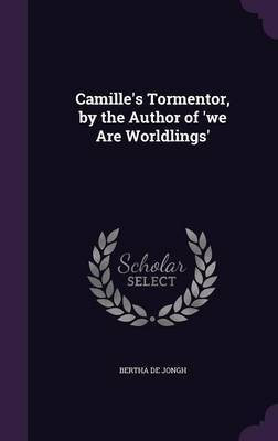 Camille's Tormentor, by the Author of 'we Are Worldlings'(English, Hardcover, De Jongh Bertha)