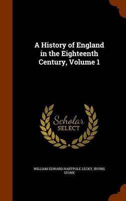 A History of England in the Eighteenth Century, Volume 1(English, Hardcover, Lecky William Edward Hartpole)