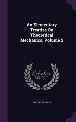 An Elementary Treatise On Theoretical Mechanics, Volume 2(English, Hardcover, Ziwet Alexander)