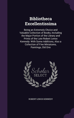 Bibliotheca Excellentissima(English, Hardcover, Kennedy Robert Lenox)