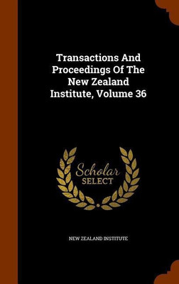 Transactions And Proceedings Of The New Zealand Institute, Volume 36(English, Hardcover, Institute New Zealand)