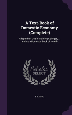 A Text-Book of Domestic Economy (Complete)(English, Hardcover, Paul F T)