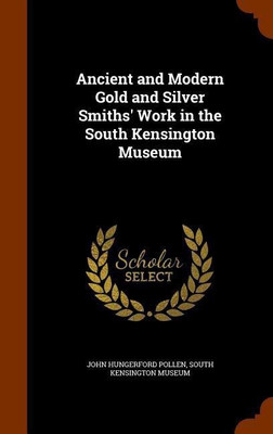 Ancient and Modern Gold and Silver Smiths' Work in the South Kensington Museum(English, Hardcover, Pollen John Hungerford)