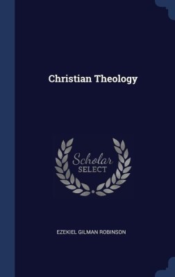 Christian Theology(English, Hardcover, Robinson Ezekiel Gilman)