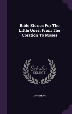 Bible Stories For The Little Ones, From The Creation To Moses(English, Hardcover, Anonymous)