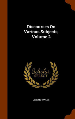 Discourses On Various Subjects, Volume 2(English, Hardcover, Taylor Jeremy Professor)